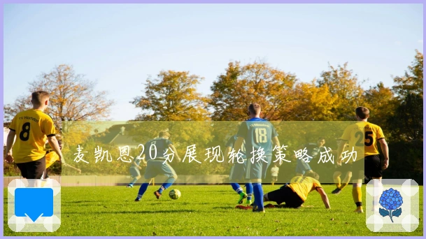 麦凯恩20分展现轮换策略成功